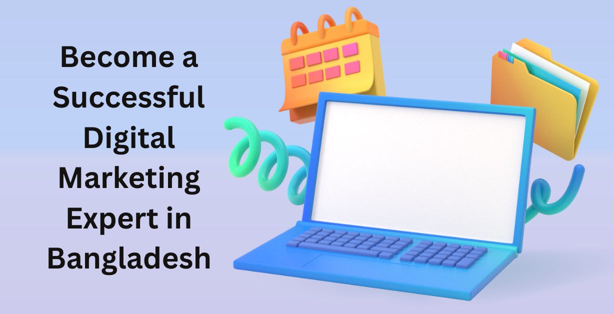 How To Become a Successful Digital Marketing Expert in Bangladesh